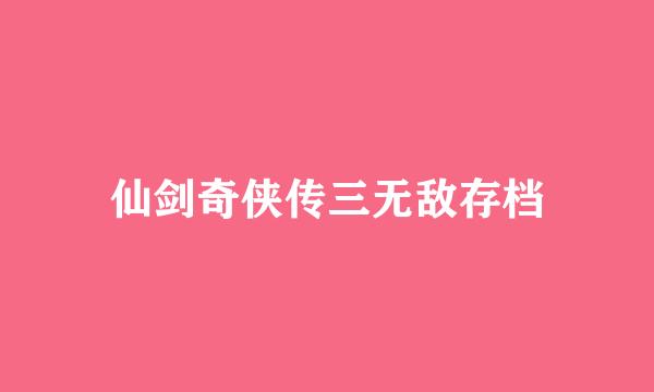 仙剑奇侠传三无敌存档