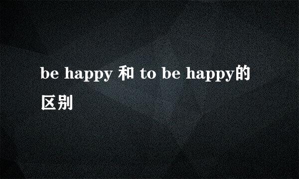 be happy 和 to be happy的区别