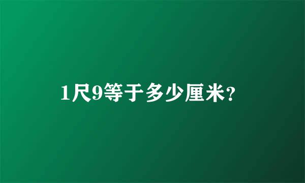 1尺9等于多少厘米？