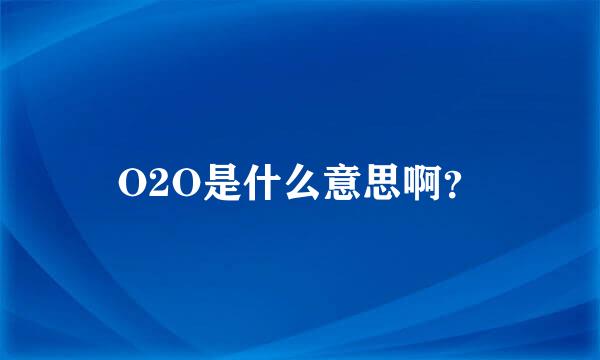 O2O是什么意思啊？