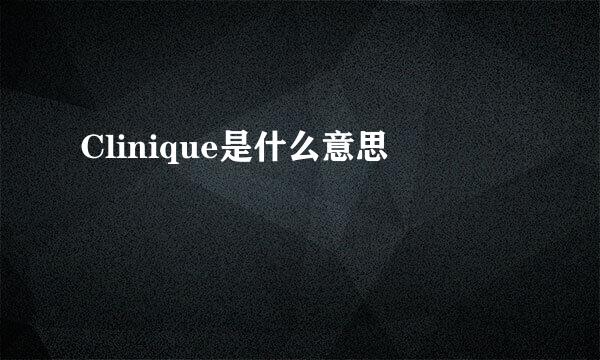 Clinique是什么意思