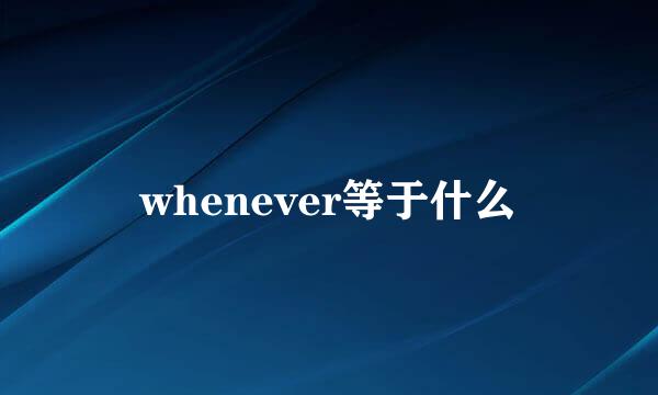 whenever等于什么