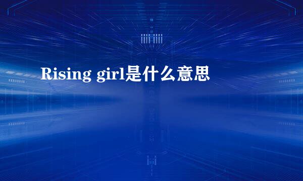 Rising girl是什么意思