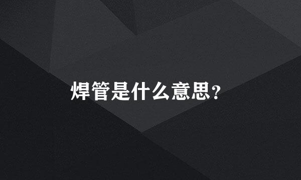 焊管是什么意思？