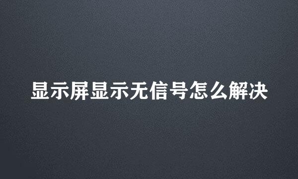 显示屏显示无信号怎么解决