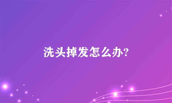 洗头掉发怎么办?