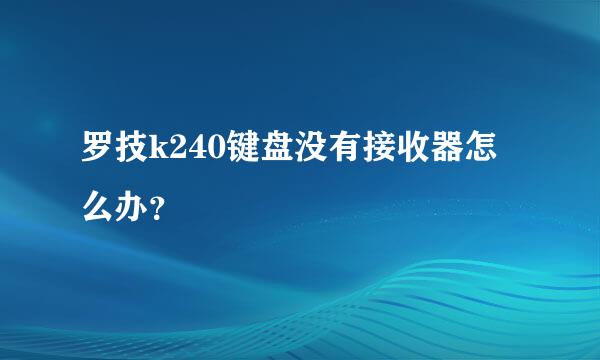 罗技k240键盘没有接收器怎么办？