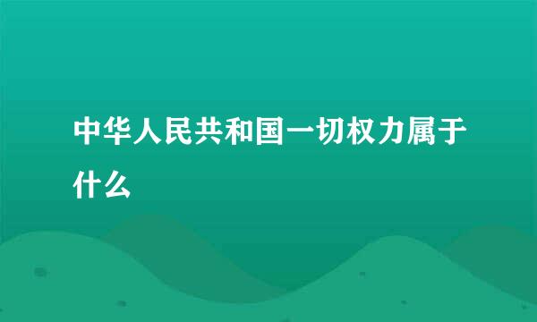 中华人民共和国一切权力属于什么