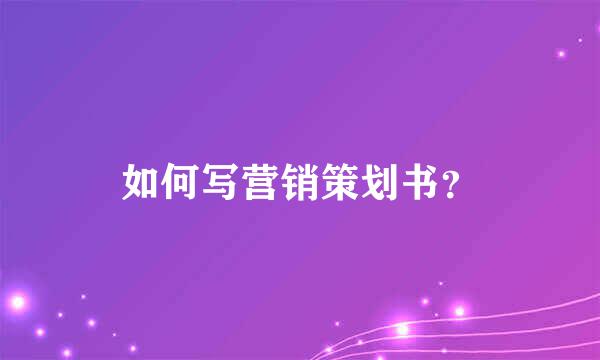 如何写营销策划书？