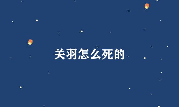 关羽怎么死的