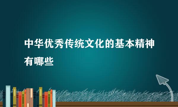 中华优秀传统文化的基本精神有哪些