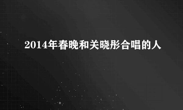 2014年春晚和关晓彤合唱的人