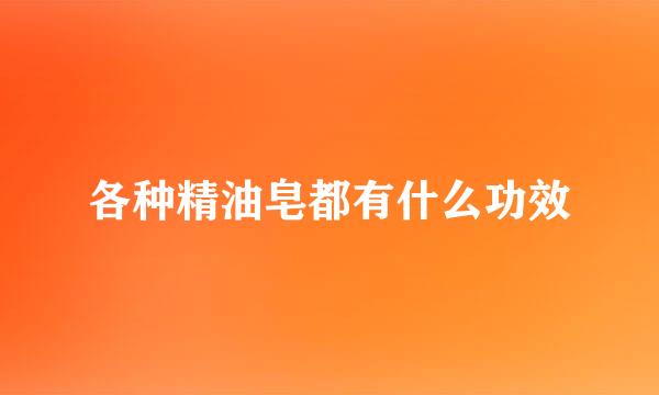 各种精油皂都有什么功效