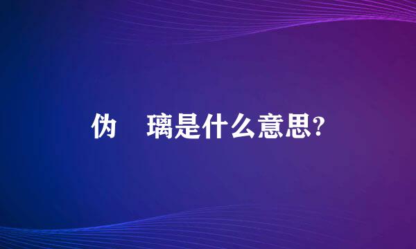 伪凪璃是什么意思?