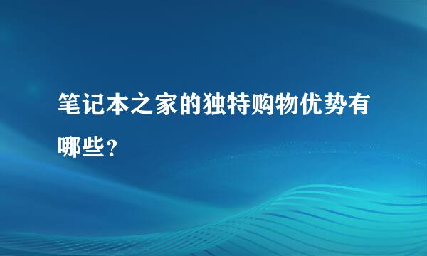 笔记本之家的独特购物优势有哪些？