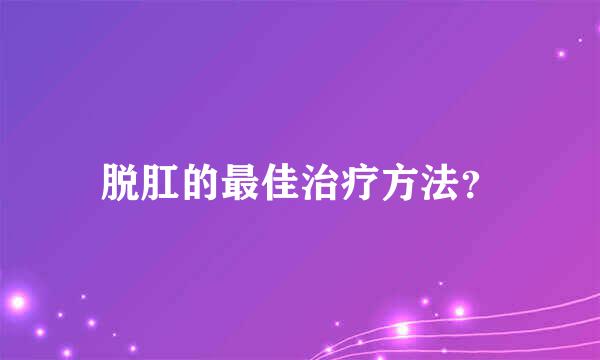 脱肛的最佳治疗方法？