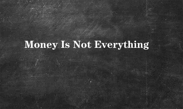 Money Is Not Everything