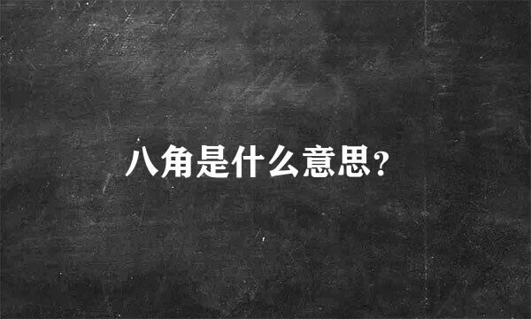 八角是什么意思？