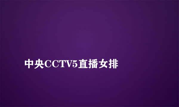 
中央CCTV5直播女排
