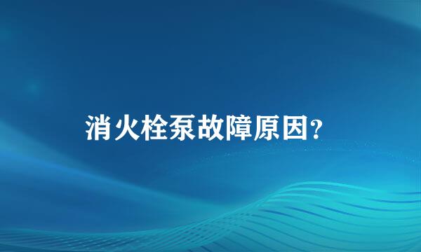 消火栓泵故障原因？