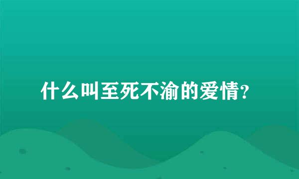 什么叫至死不渝的爱情？