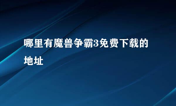 哪里有魔兽争霸3免费下载的地址