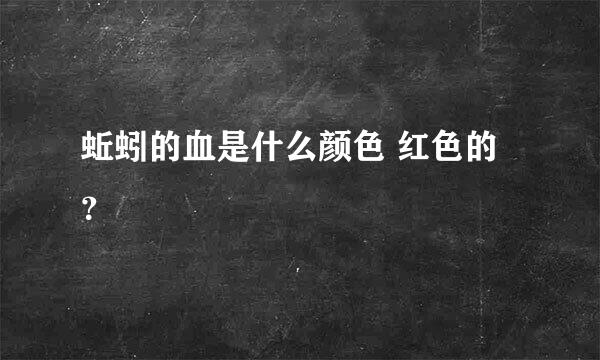 蚯蚓的血是什么颜色 红色的？