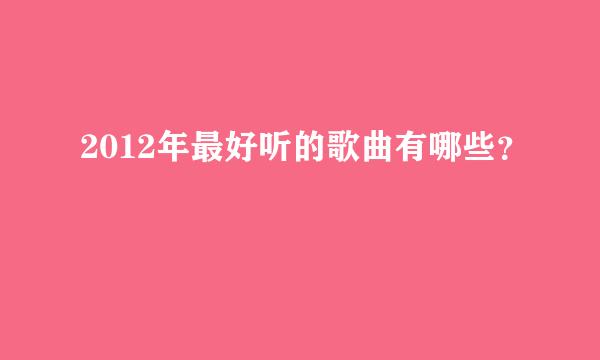 2012年最好听的歌曲有哪些？