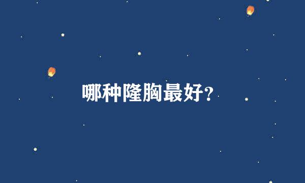 哪种隆胸最好？