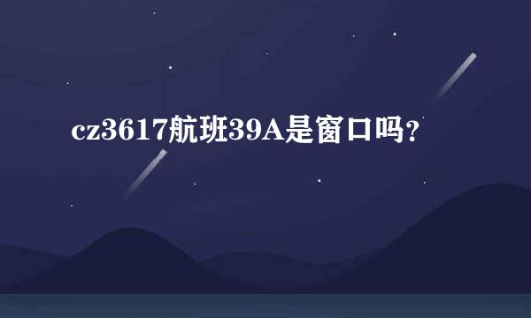 cz3617航班39A是窗口吗？