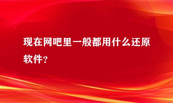 现在网吧里一般都用什么还原软件？