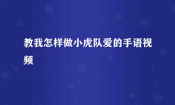 教我怎样做小虎队爱的手语视频