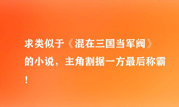 求类似于《混在三国当军阀》的小说，主角割据一方最后称霸！