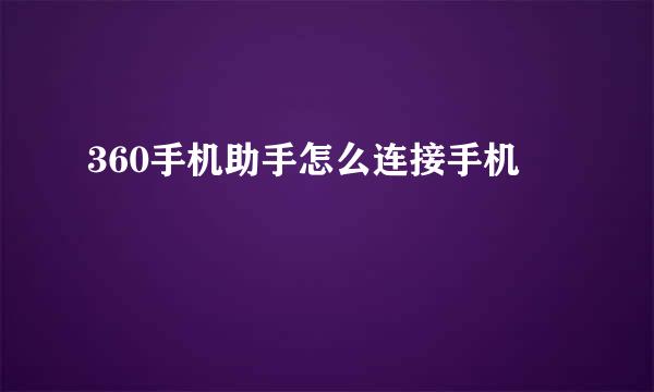 360手机助手怎么连接手机