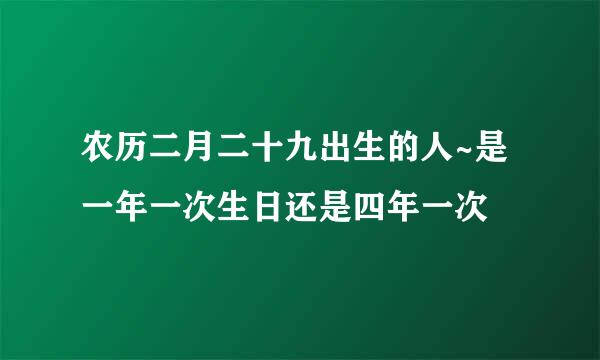 农历二月二十九出生的人~是一年一次生日还是四年一次