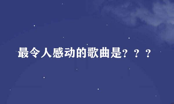 最令人感动的歌曲是？？？