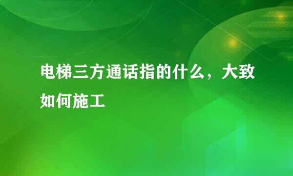 电梯三方通话指的什么，大致如何施工