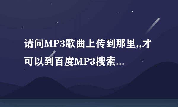 请问MP3歌曲上传到那里,,才可以到百度MP3搜索得到啊?