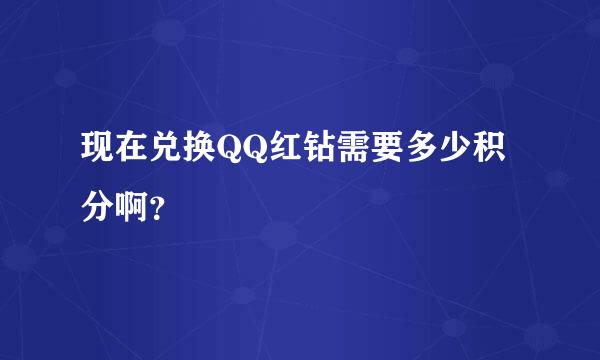 现在兑换QQ红钻需要多少积分啊？