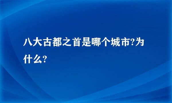 八大古都之首是哪个城市?为什么?