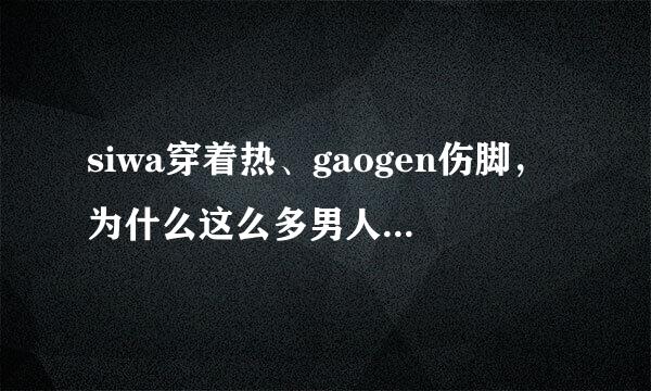 siwa穿着热、gaogen伤脚，为什么这么多男人喜欢呢？