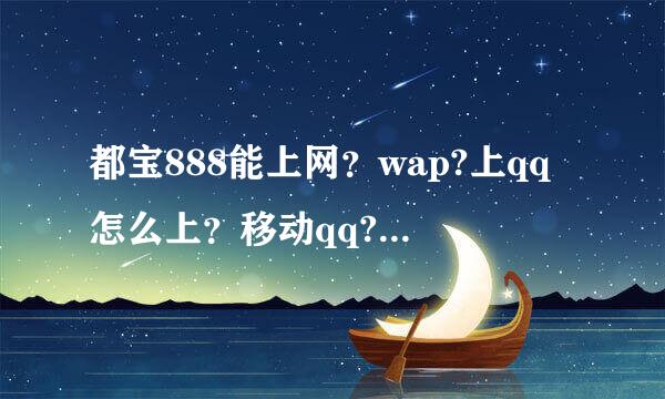 都宝888能上网？wap?上qq怎么上？移动qq?不是下载软件那种？