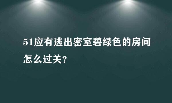 51应有逃出密室碧绿色的房间怎么过关？