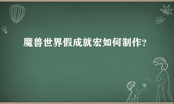 魔兽世界假成就宏如何制作？