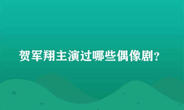 贺军翔主演过哪些偶像剧？