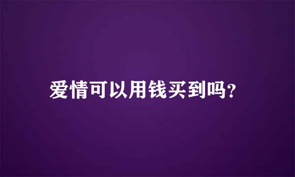 爱情可以用钱买到吗？