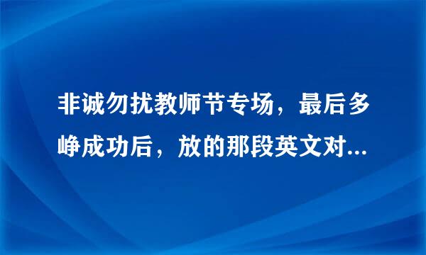 非诚勿扰教师节专场，最后多峥成功后，放的那段英文对唱是那首歌，超喜欢！