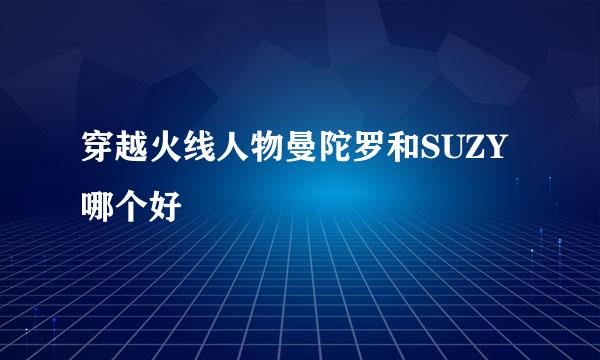 穿越火线人物曼陀罗和SUZY哪个好