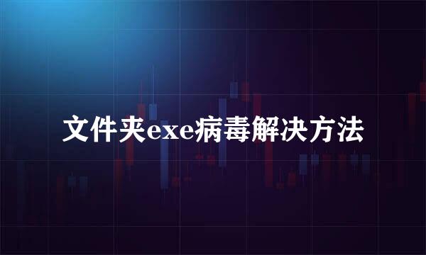 文件夹exe病毒解决方法