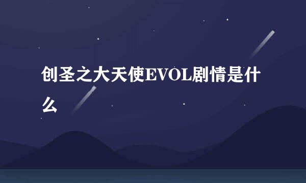 创圣之大天使EVOL剧情是什么